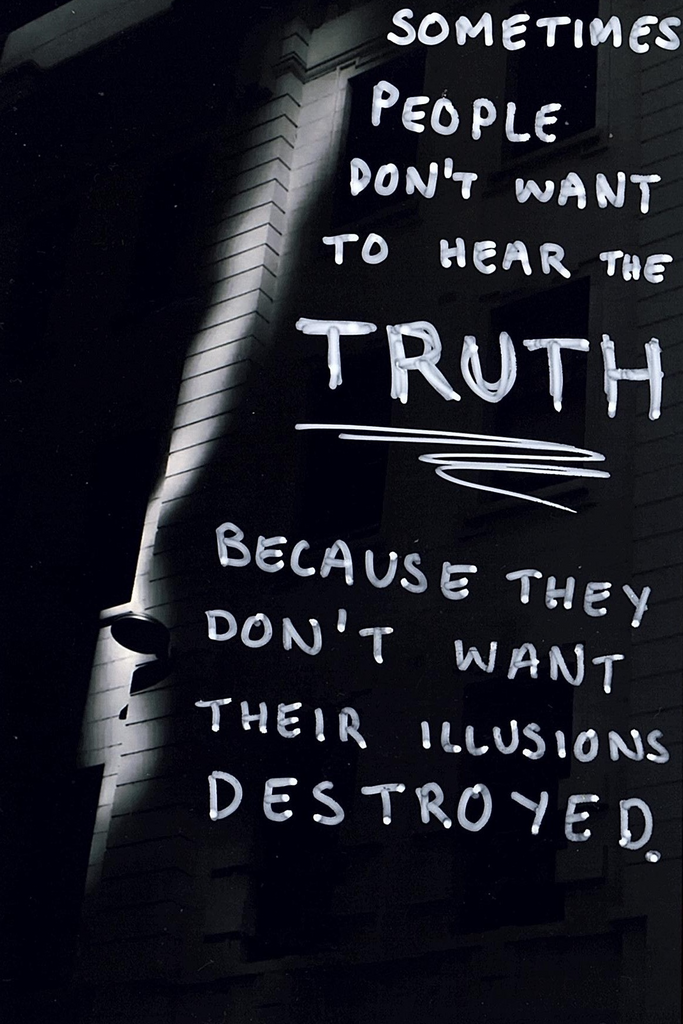 Sometimes people don't want to hear the truth because they don't want their illusions destroyed.